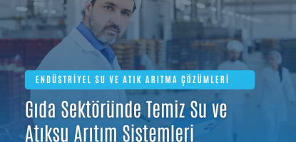 Gıda Sektöründe Su ve Atıksu Arıtımı: Hijyen ve Sürdürülebilirlik İçin Kapsamlı Çözümler