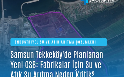 Samsun Tekkeköy’de Planlanan Yeni OSB: Fabrikalar İçin Su ve Atık Su Arıtma Neden Kritik?